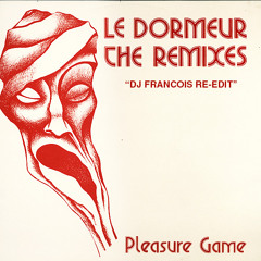 Pleasure Game - Le dormeur (DJ Francois 2020 re-edit)