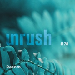 078 - unrushed by resom