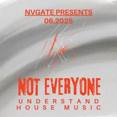 NVGATE Presents NOT EVERYONE UNDERSTAND HOUSE MUSIC 06_2025