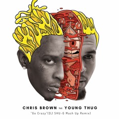 Chris Brown feat. Young Thug "Go Crazy"(DJ SHU-G Mash Up Remix)