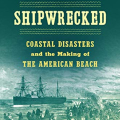 [Get] KINDLE 📝 Shipwrecked: Coastal Disasters and the Making of the American Beach b