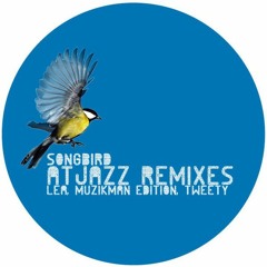 Lea, Muzikman Edition, Tweety - Songbird (Atjazz Love Soul Remix)