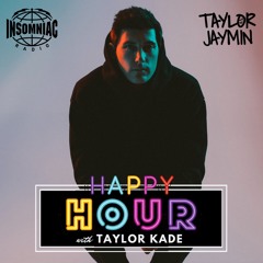 Happy Hour w/ Taylor Kade - Taylor Jaymin Guest Mix (INSOMNIAC RADIO)