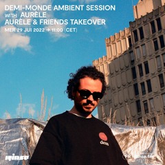 Demi-Monde Ambient Session w/ Too Smooth Christ & Aurèle : Takeover Aurèle & Friends - 29 Juin 2022