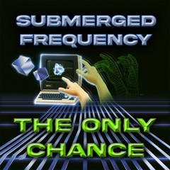 The Only Chance - Submerged Frequency