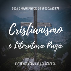 #PodClássica - Episódio 31 - Cristianismo e Literatura Pagã [Entrevista com Larissa Nóbrega]