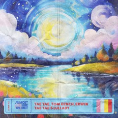 Tae Tae, Tom Kench, ErwinM - Tae Tae's Lullaby [Almost Like We Met]