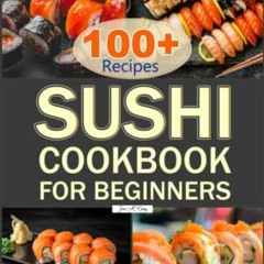 VIEW [KINDLE PDF EBOOK EPUB] Sushi Cookbook for Beginners: Over 100 Delicious Sushi R