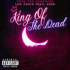 King Of the Dead - Luh Chris Feat. Zeek & CashOut Benji [Prod. By Futo]