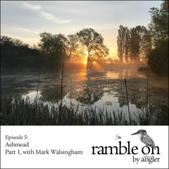 Ramble On Episode 5: Ashmead with Mark Walsingham, Part 1