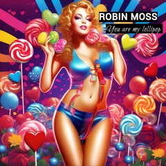 ROBIN MOSS - You Are My Lollipop