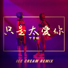 丁芙妮 - 只是太爱你 (ICE CREAM Remix) 原唱 : 张敬轩