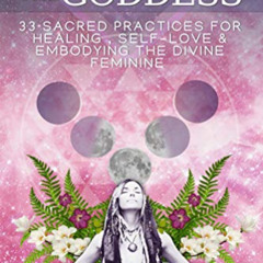 download PDF 📕 Awakening the Goddess: 33 Sacred Practices for Healing, Self-Love and
