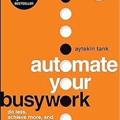 ~Read~[PDF] Automate Your Busywork: Do Less, Achieve More, and Save Your Brain for the Big Stuf