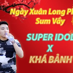 Super Idol - Long Phụng Sum Vầy Ft. Khá Bảnh (DDRUM Remix)