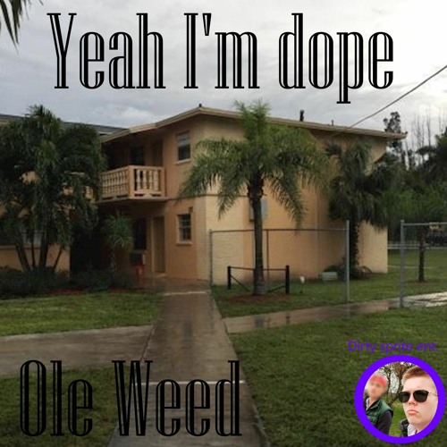 Yeah Im Dope - Ole Weed