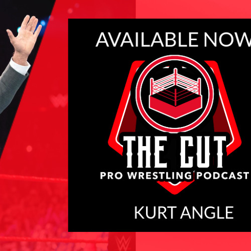 The Cut Pro Wrestling Podcasr_ Kurt Angle