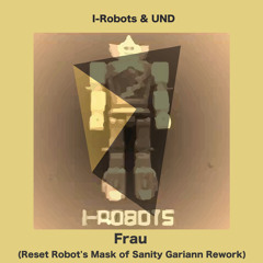 I-Robots & UND - Frau (Reset Robot's Mask of Sanity Gariann Rework)