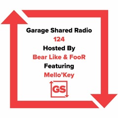 Garage Shared Radio 124 w/ Bear Like & FooR ft. Mello'Key