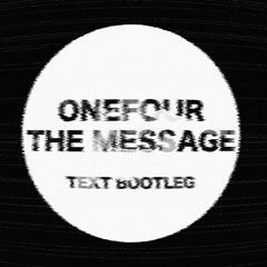 Onefour - The Message (TEXT Bootleg)(FREE DL)