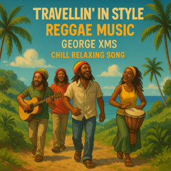 Travellin' In Style - Reggae Music - George XMS - Chill Relaxing Song