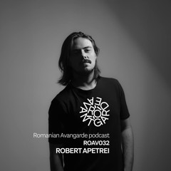 Robert Apetrei - Romanian Avantgarde Podcast [ROAV032]