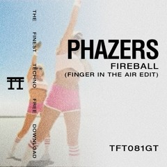 FREE DOWNLOAD: PHAZERS - Fireball (Finger In The Air Edit) [TFT081GT]