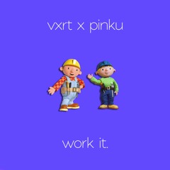 vxrt x pinku - work it.