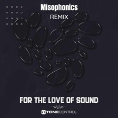Tonecontrol - For The Love Of Sound (Misophonics Remix) Radio Edit