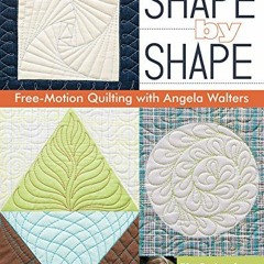 Read online Shape by Shape Free-Motion Quilting with Angela Walters: 70+ Designs for Blocks, Backgro