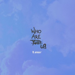 who are u? ft. ansar