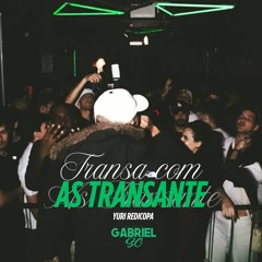 TRANSA COM AS TRANSANTE - YURI REDICOPA DJ GABRIEL SC