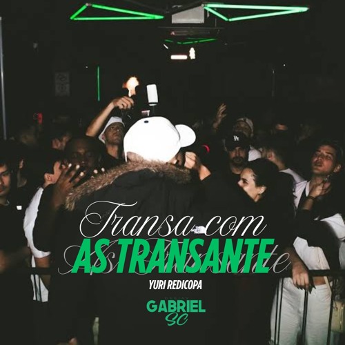 TRANSA COM AS TRANSANTE - YURI REDICOPA DJ GABRIEL SC