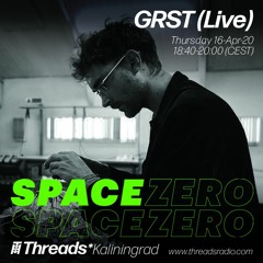 SPACE.ZERO w/ GRST live (Threads*KALININGRAD) - 16-Apr-20
