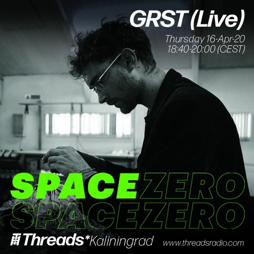 SPACE.ZERO w/ GRST live (Threads*KALININGRAD) - 16-Apr-20