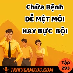 Tập 293: Hèn Gì Bạn Hay Mệt, Bực Bội Và Khó Tập Trung