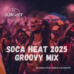 DJ Slinshot - Soca Heat 2025 Groovy Mix