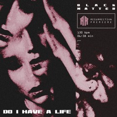 Black Matter - Do I Have A Life [Premiere | Free DL]