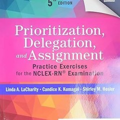 Read [PDF] Prioritization, Delegation, and Assignment: Practice Exercises for the NCLEX-RN® Exa