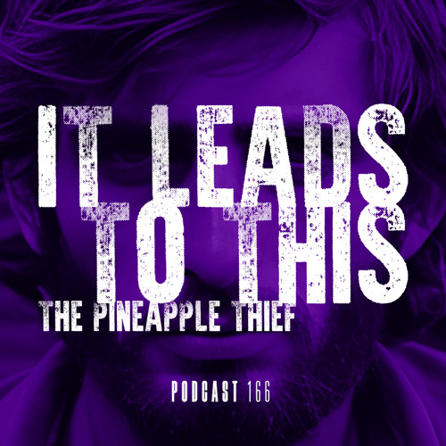 Podcast 166 - The Pineapple Thief - 'It Leads to This'
