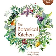 The Botanical Kitchen: Cooking with fruits. flowers. leaves and seeds Ebook