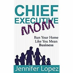 PDF ⚡️ Download Chief Executive Mom Run Your Home Like You Mean Business