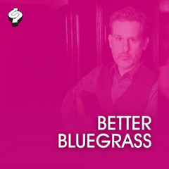 Better Bluegrass