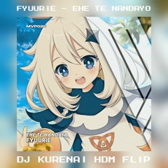 Fyuurie - Ehe Te Nandayo (DJ Kurenai HDM Flip)
