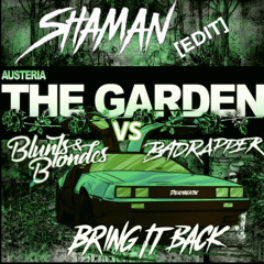 Bring It Back To The Garden- The Garden- Austeria X Bring It Back- Blunts And Blondes (SHAMAN EDIT)