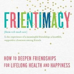 [ACCESS] KINDLE 📝 Frientimacy: How to Deepen Friendships for Lifelong Health and Hap