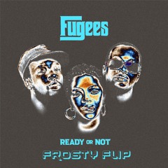 Fugees - Ready or Not (Frosty Flip)