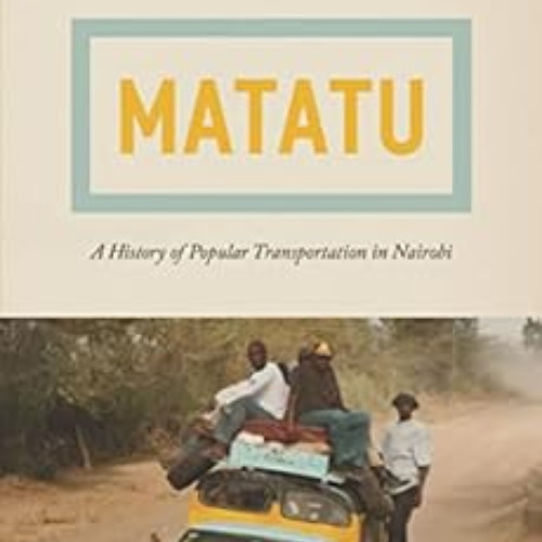 View PDF 💌 Matatu: A History of Popular Transportation in Nairobi by Kenda Mutongi E