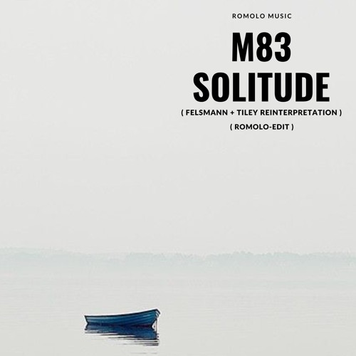 M83 - Solitude (Felsmann+Tiley Reinterpretation) (Romolo-EDIT)