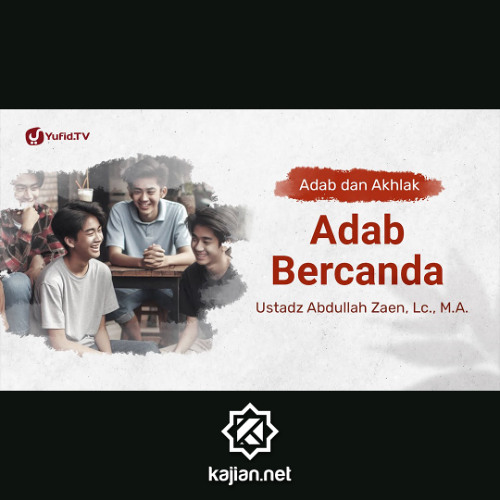 Kajian Adab Dan Akhlak: Adab Bercanda - Ustadz Abdullah Zaen, Lc., M.A.
